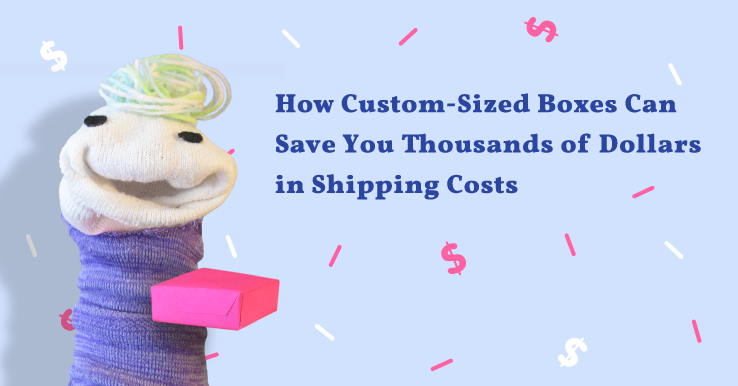 How Custom-Sized Boxes Can Save You Thousands of Dollars in Shipping Costs